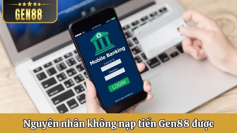 Nguyên nhân không nạp tiền Gen88 được